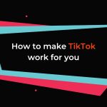 How to make TikTok work for you